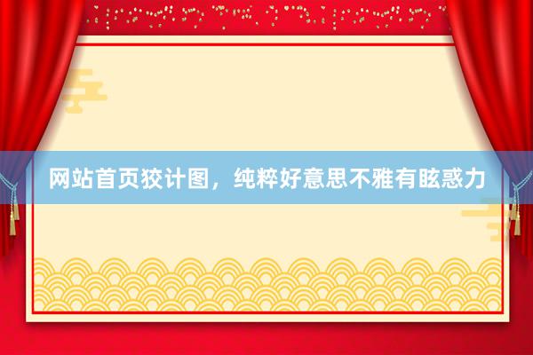 网站首页狡计图，纯粹好意思不雅有眩惑力